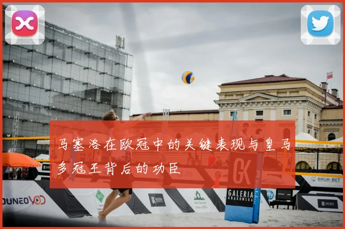 马塞洛在欧冠中的关键表现与皇马多冠王背后的功臣